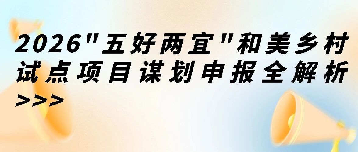2026“五好两宜”和美乡村试点申报指南：政策红利下的乡村振兴实操路径
