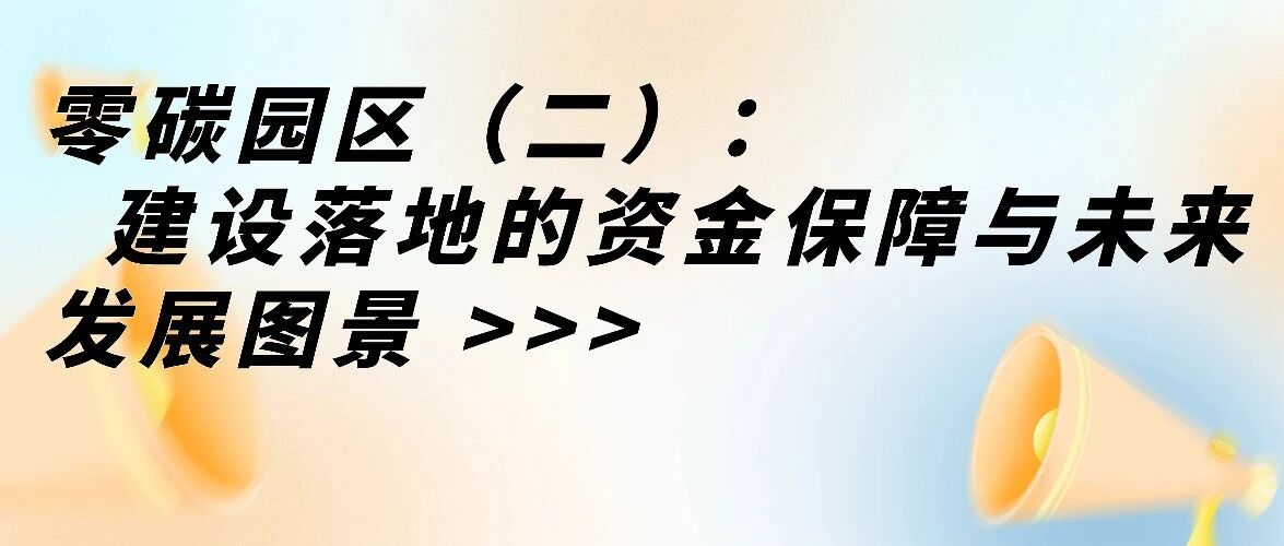 零碳园区（二）：建设落地的资金保障与未来发展图景