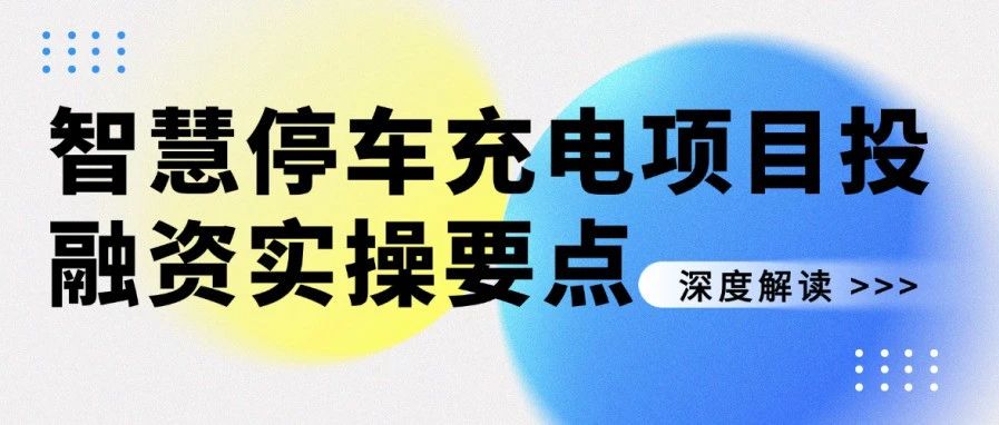 智慧停车充电项目投融资实操要点：政策、模式、流程全指南