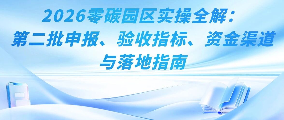 2026零碳园区实操全解：第二批申报、验收指标、资金渠道与落地指南